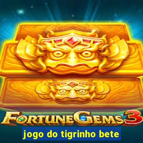 jogo do tigrinho bete